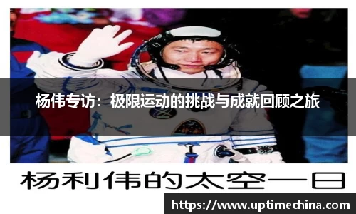 杨伟专访：极限运动的挑战与成就回顾之旅
