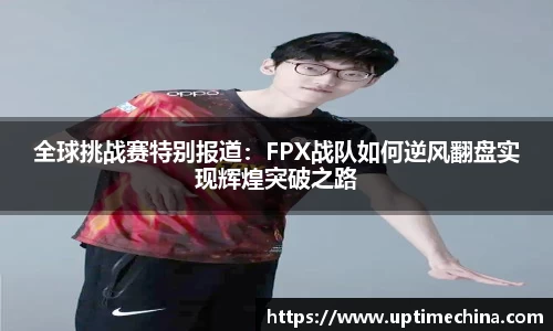 全球挑战赛特别报道：FPX战队如何逆风翻盘实现辉煌突破之路
