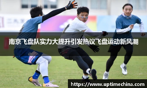 南京飞盘队实力大提升引发热议飞盘运动新风潮