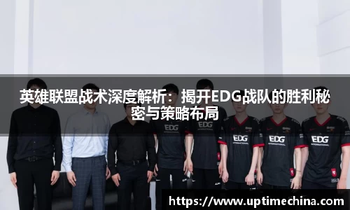 英雄联盟战术深度解析：揭开EDG战队的胜利秘密与策略布局