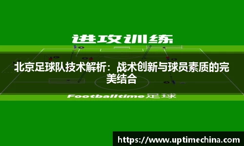 北京足球队技术解析：战术创新与球员素质的完美结合