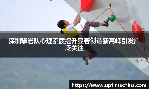 深圳攀岩队心理素质提升显著创造新高峰引发广泛关注