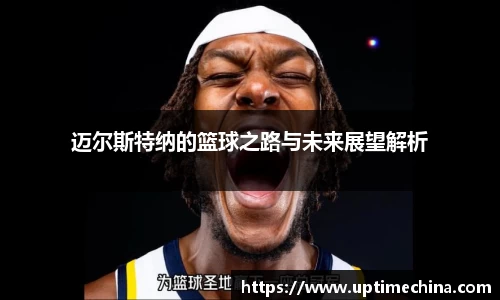 迈尔斯特纳的篮球之路与未来展望解析