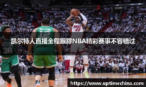 凯尔特人直播全程跟踪NBA精彩赛事不容错过